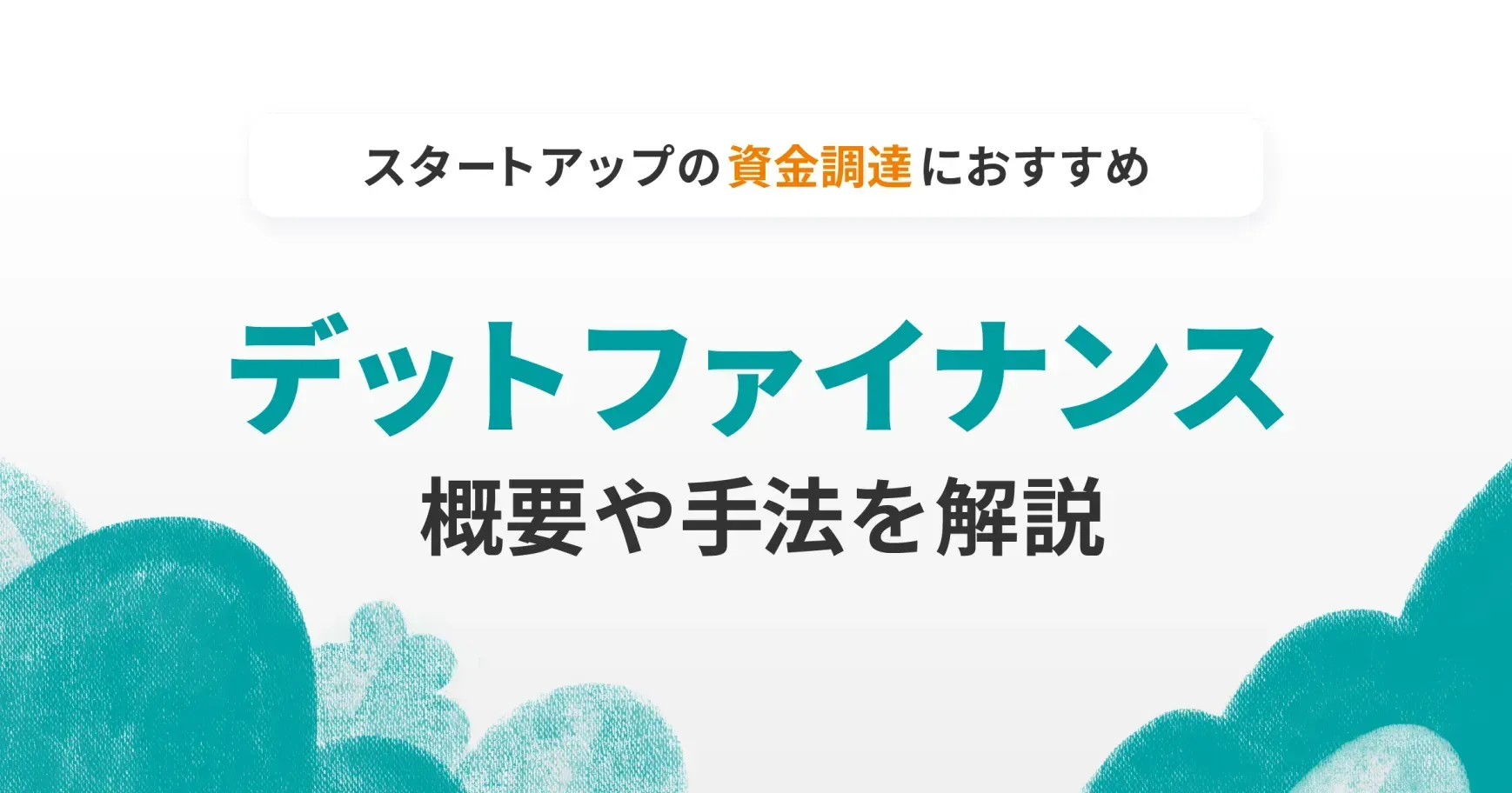 デットファイナンスとは？　スタートアップ向けに詳しく解説