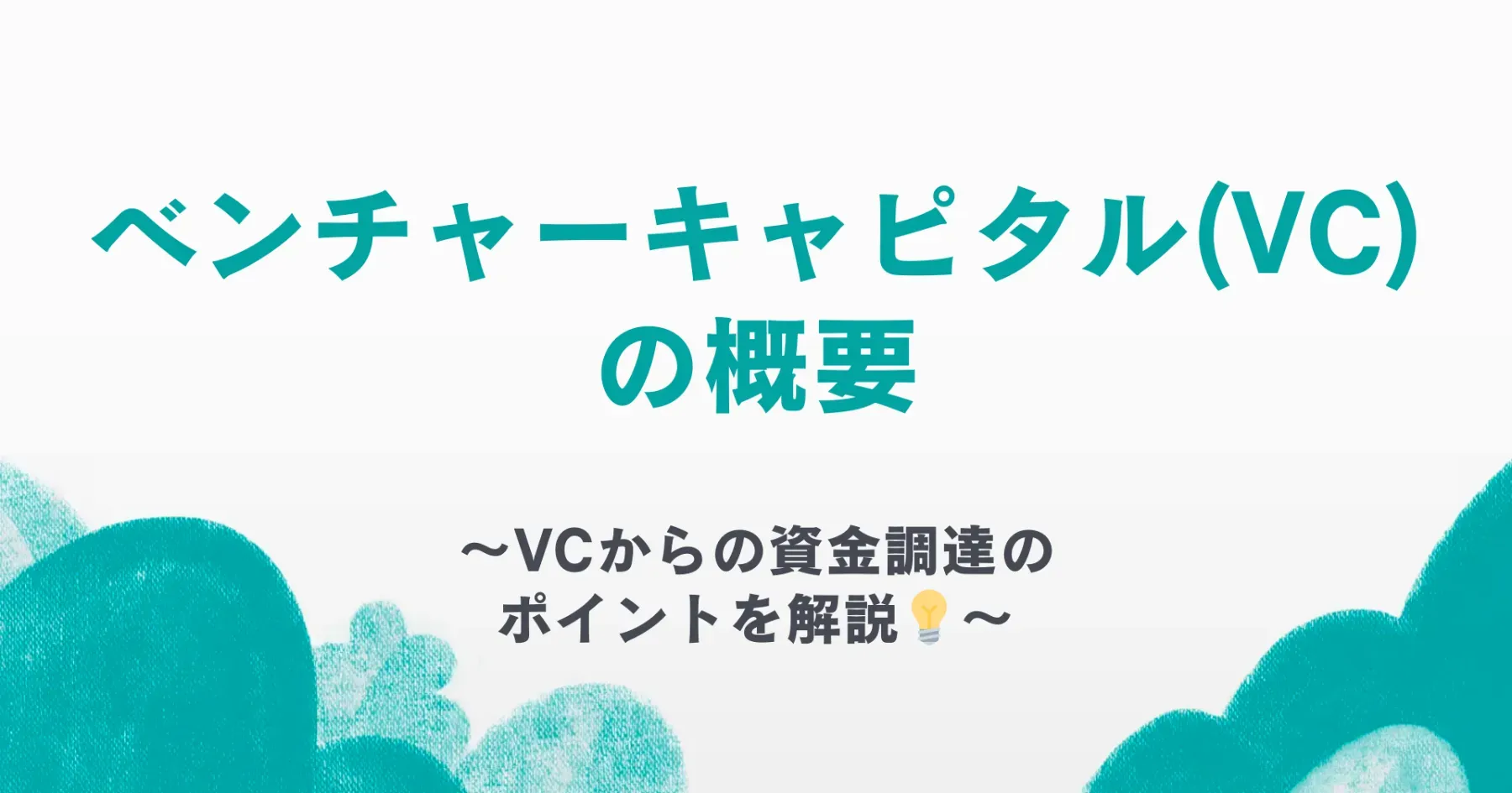 ベンチャーキャピタル（VC）とは？　〜概要や調達のポイントを解説〜